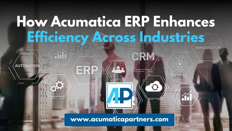 How Acumatica ERP Enhances Efficiency Across Industries